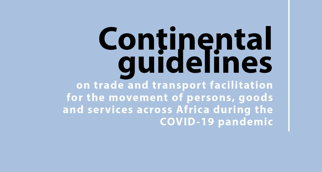 UNECA / AUC Continental guidelines on trade and transport facilitation for the movement of persons, goods and services across Africa during the COVID-19 pandemic