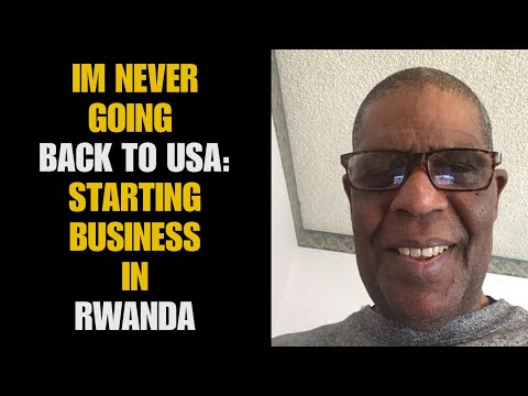 I DON'T WANT TO GO BACK TO THE US AT ALL: HOW TO START BUSINESS IN RWANDA.